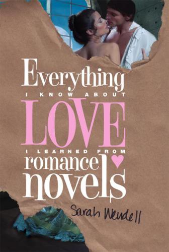 Everything I Know About Love I Learned From Romance Novels Wendell Sarah