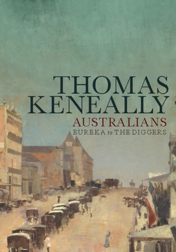 Australians 2 Eureka To The Diggers Thomas Keneally