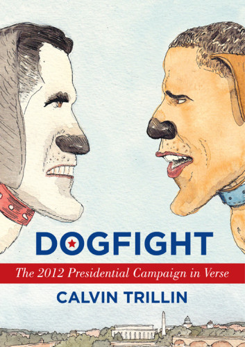 Dogfight The 2012 Presidential Campaign In Verse 2nd Edition Trillin Calvin
