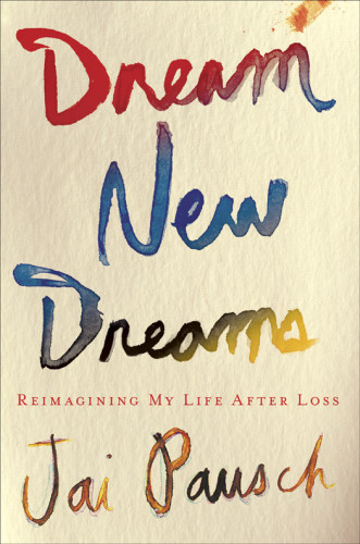 Dream New Dreams Reimagining My Life After Loss Pausch Jai