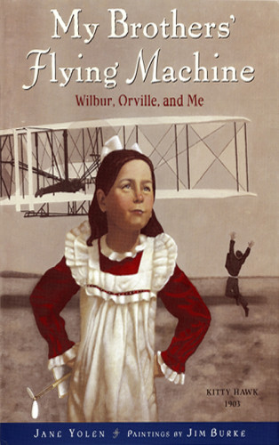 My Brothers Flying Machine Wilbur Orville And Me Yolen Jane