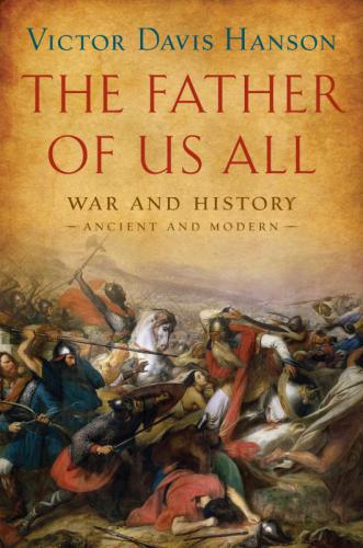 The Father Of Us All War And History Ancient And Modern Victor Davis Hanson