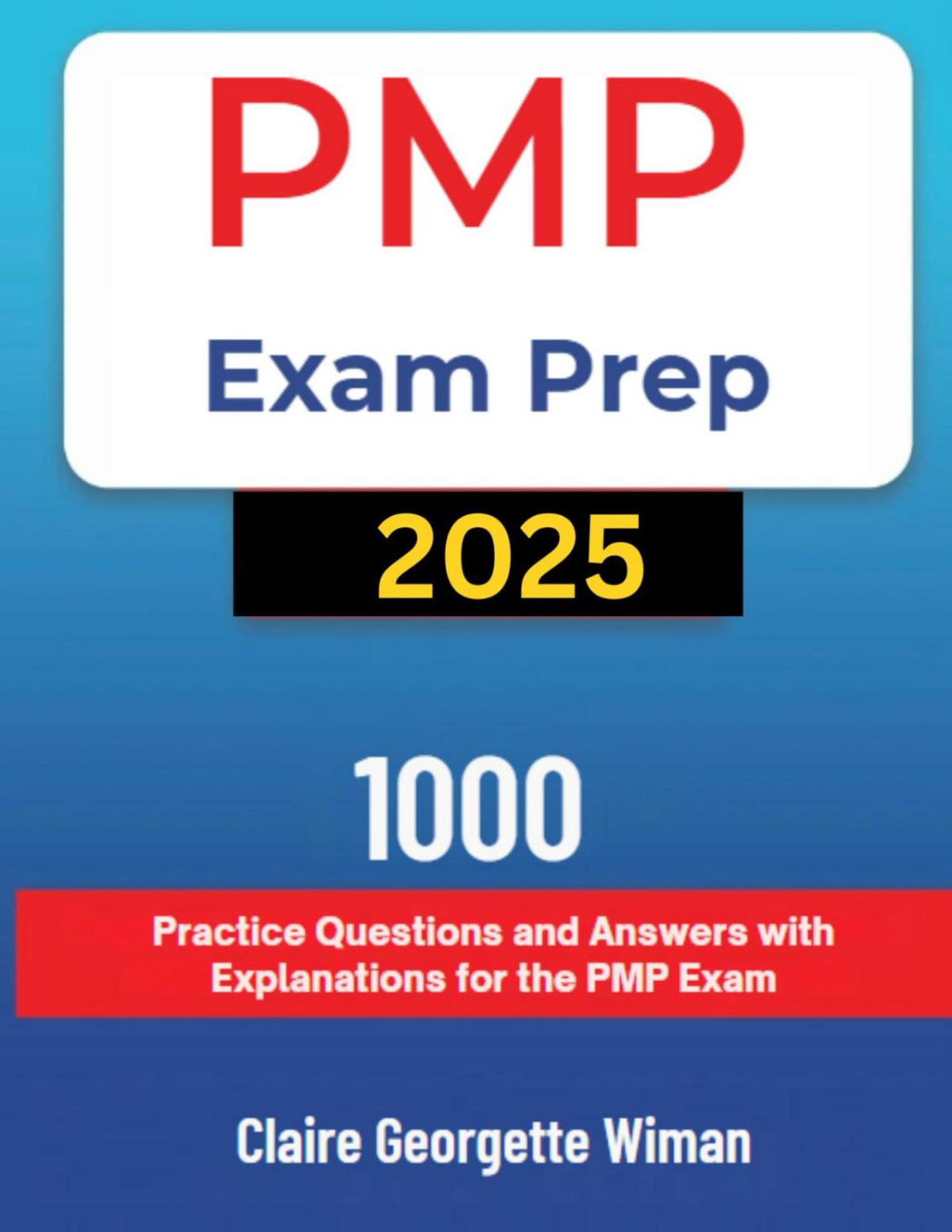 Pmp Exam Prep 20251000 Practice Questions And Answers With Explanations For The Pmp Exam Claire Georgette Wiman