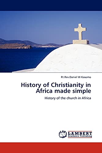 History Of Christianity In Africa Made Simple History Of The Church In Africa 2011th Edition Daniel W Kasomo