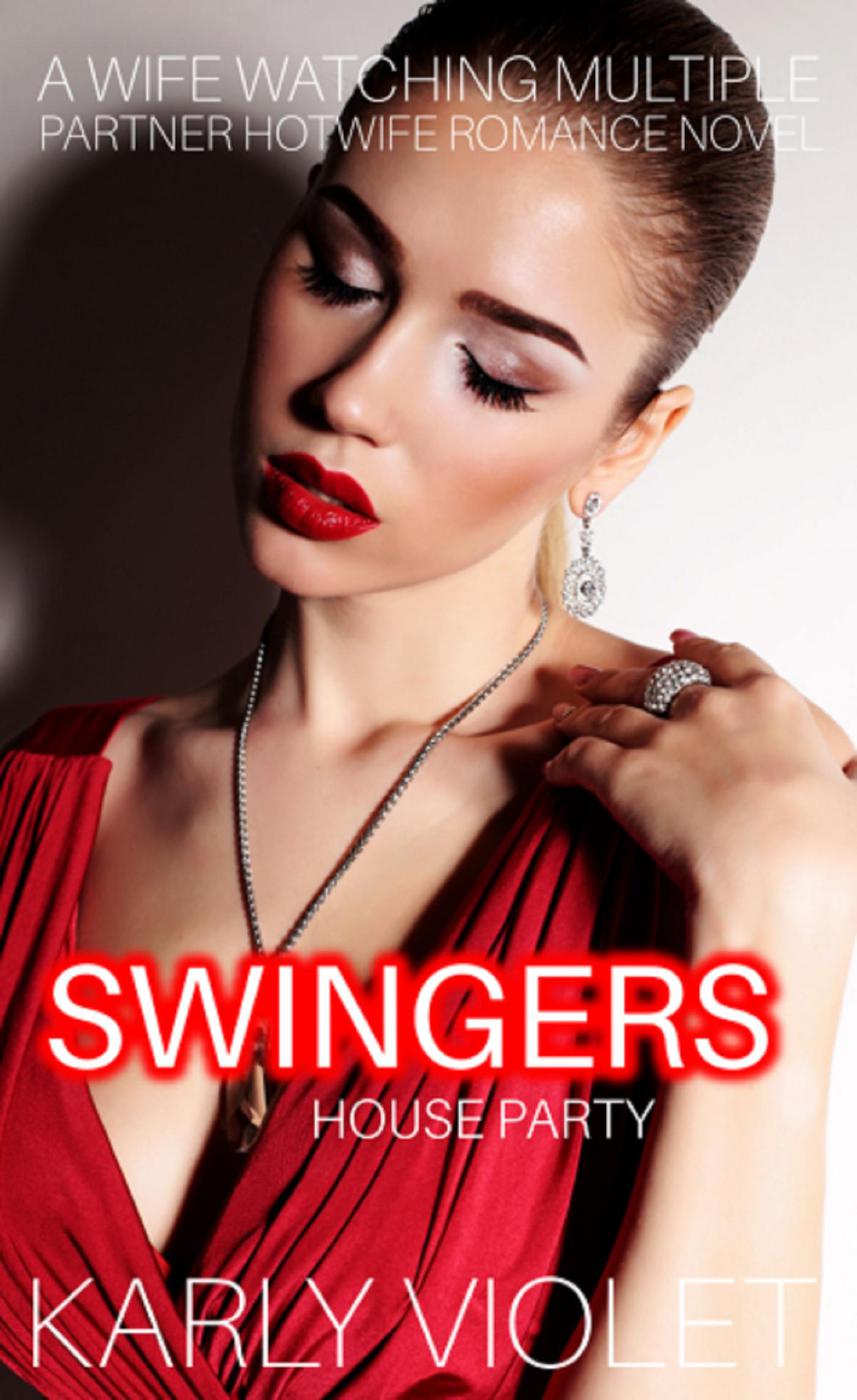 Swingers House Party A Wife Watching Multiple Partner Hotwife Romance Novel Karly Violet