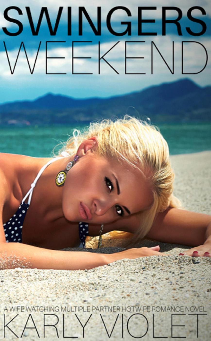 Swingers Weekend A Wife Watching Multiple Partner Hotwife Romance Novel Karly Violet
