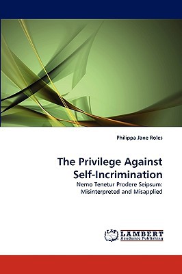 The Privilege Against Selfincrimination Nemo Tenetur Prodere Seipsummisinterpreted And Misapplied 2010th Edition Philippa Jane Roles