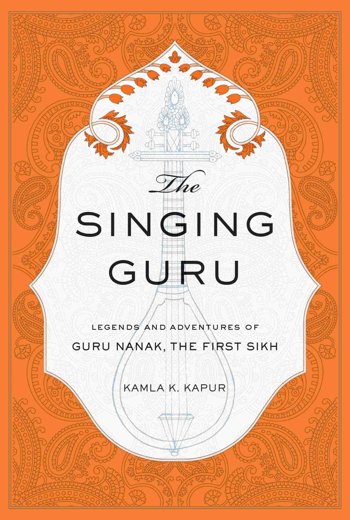 The Singing Guru Legends And Adventures Of Guru Nanak The First Sikh Kamla K Kapur