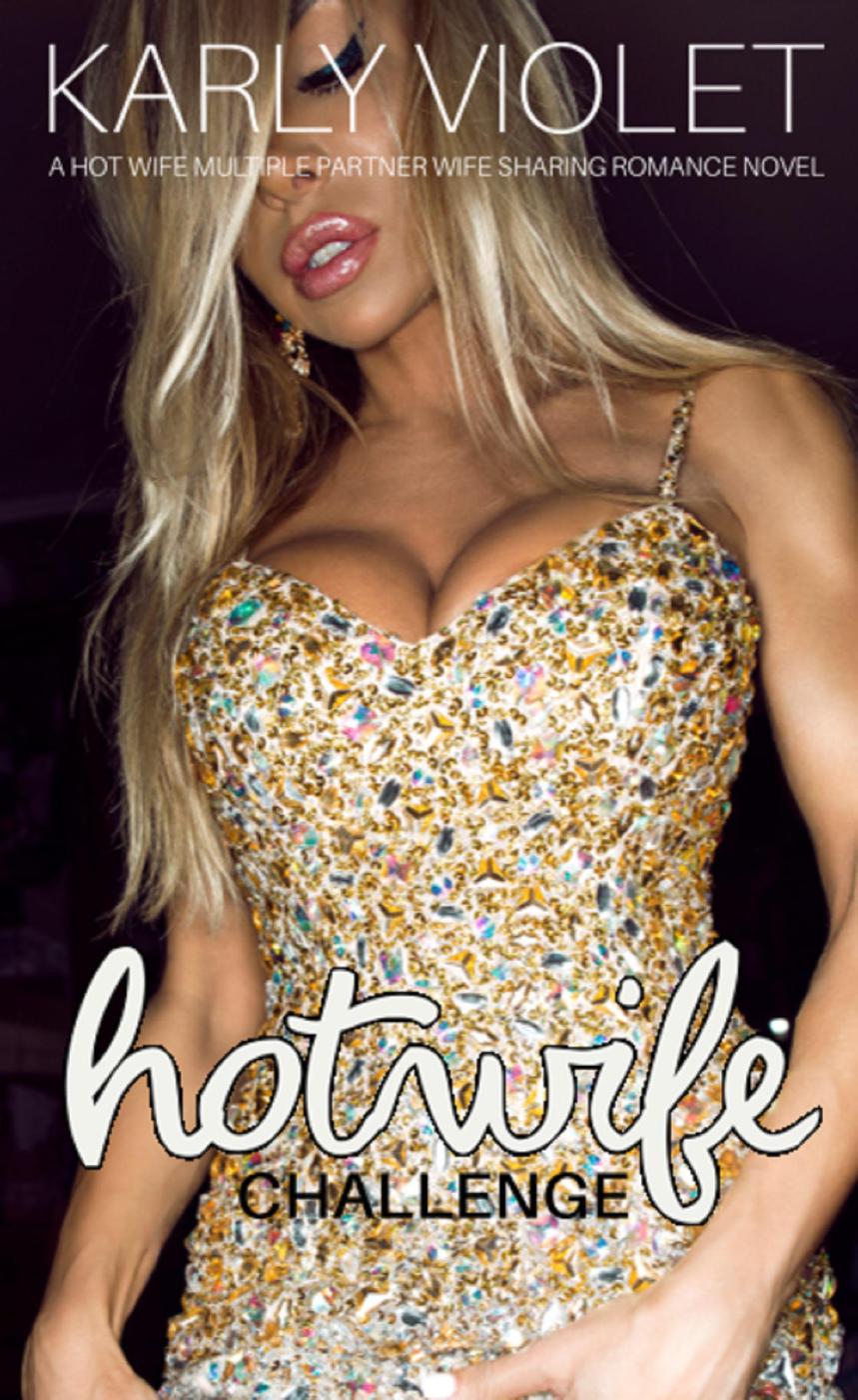 Hotwife Challenge A Hot Wife Multiple Partner Wife Sharing Romance Novel Karly Violet