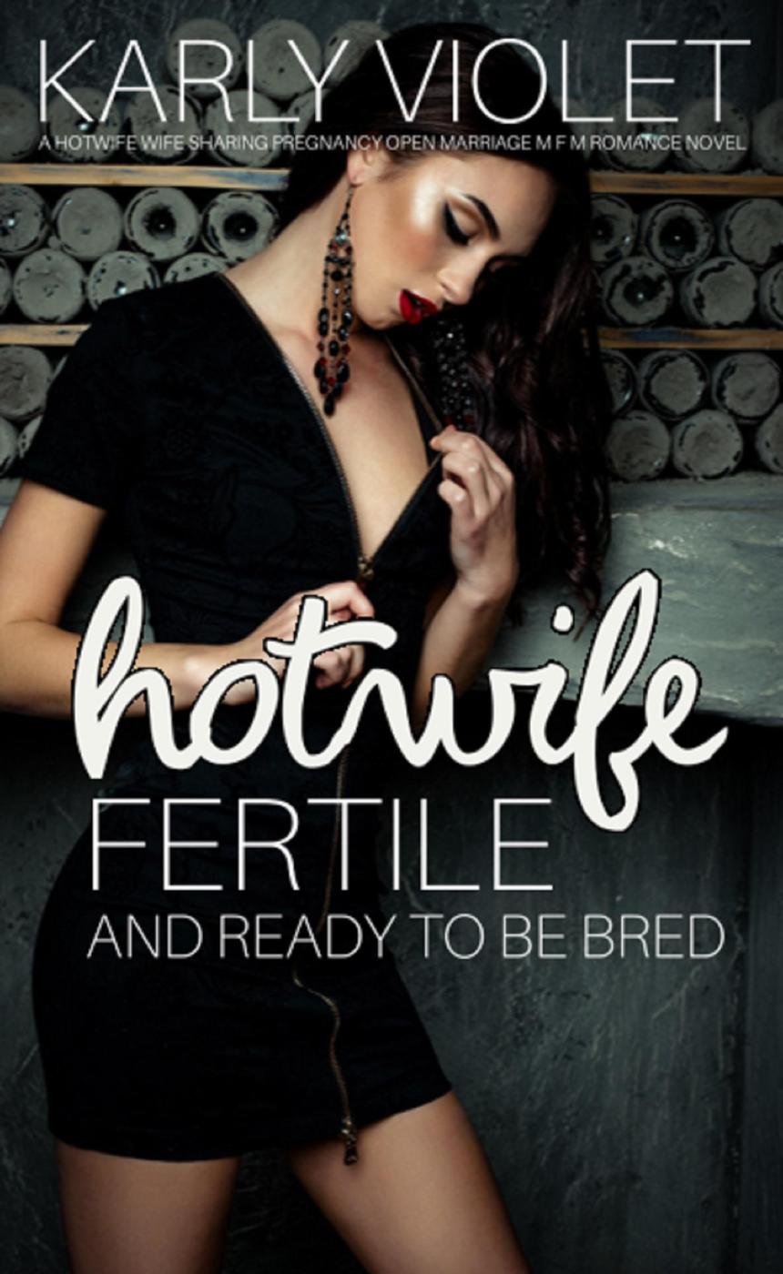 Hotwife Fertile And Ready To Be Bred A Hotwife Wife Sharing Pregnancy Open Marriage M F M Romance Novel Karly Violet