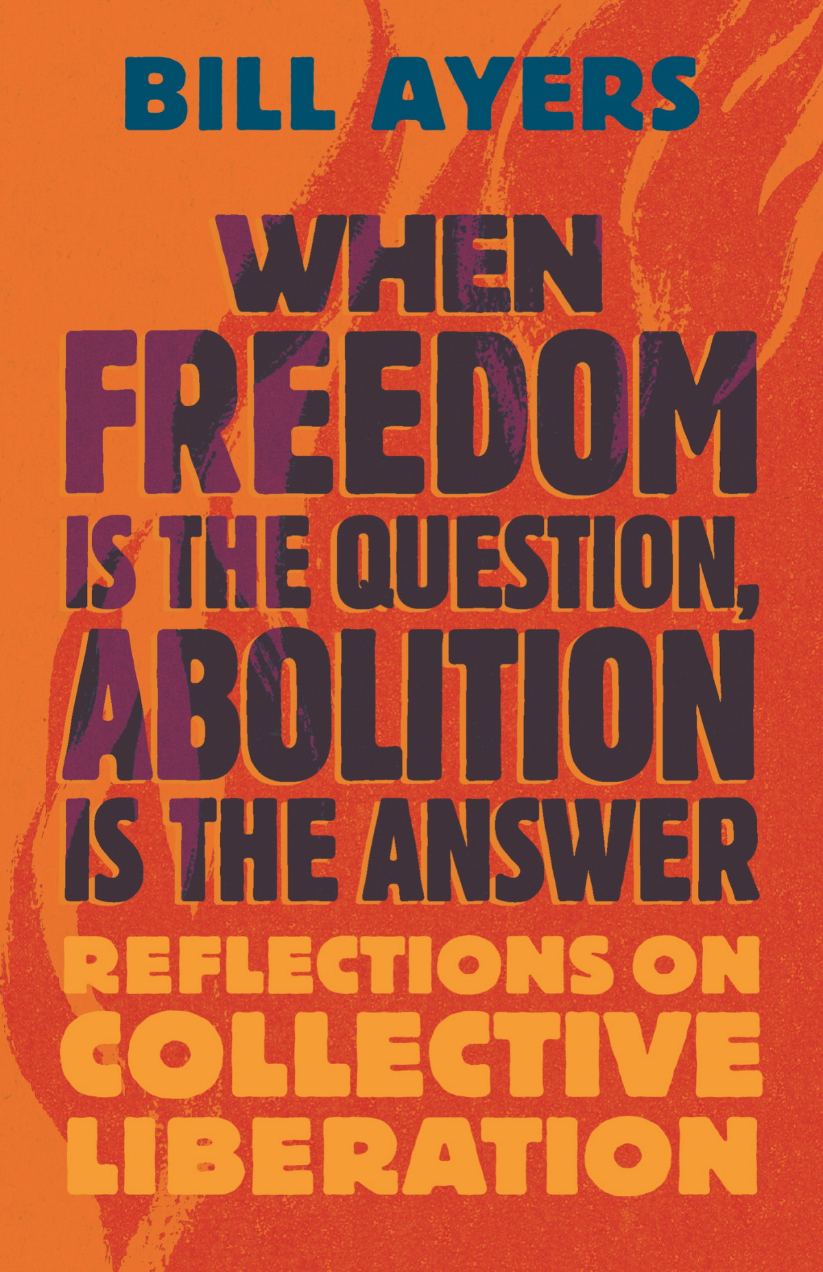 When Freedom Is The Question Abolition Is The Answer Bill Ayers