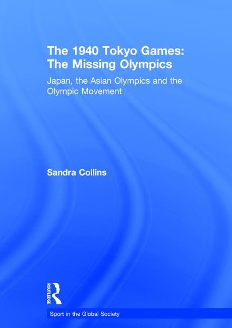 The 1940 Tokyo Games The Missing Olympics Japan The Asian Olympics And The Olympic Movement The International Journal Of The History Of Sport This Sandra Collins
