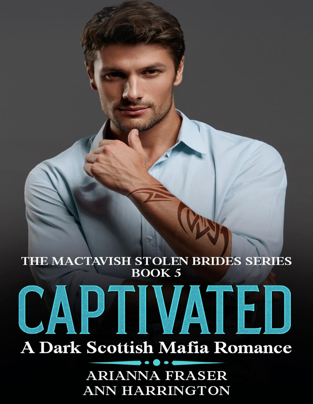 Captivated A Dark Scottish Mafia Romance Book Five The Mactavish Stolen Brides Series Arianna Fraser Ann Harrington