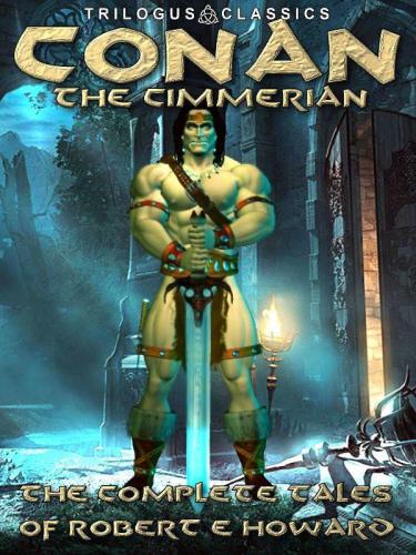 Conan The Cimmerian The Complete Tales Howard Robert E