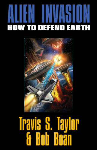 Alien Invasion How To Defend Earth Travis S Taylor Bob Boan