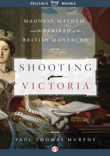 Shooting Victoria Madness Mayhem And The Rebirth Of The British Monarchy Murphy