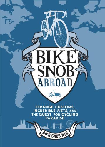 Bike Snob Abroad Strange Customs Incredible Fiets And The Quest For Cycling Paradise Nyc