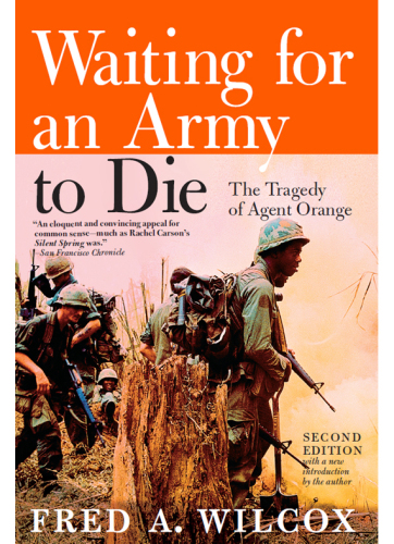Waiting For An Army To Die The Tragedy Of Agent Orange Fred A Wilcox