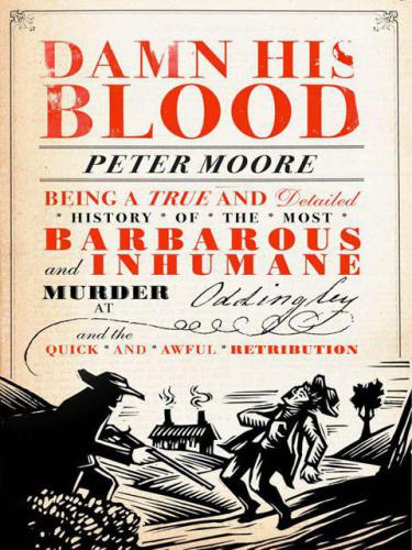 Damn His Blood Being A True And Detailed History Of The Most Barbarous And Inhumane Murder Moore Peter