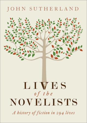 Lives Of The Novelists A History Of Fiction In 294 Lives Sutherland John