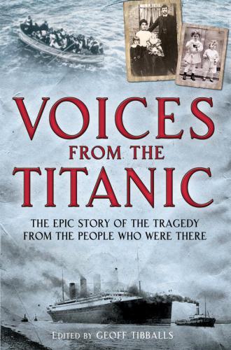 Voices From The Titanic The Epic Story Of The Tragedy From The People Who Were There Tibballs Geoff