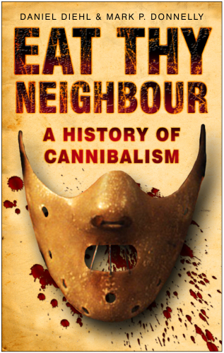 Eat Thy Neighbour A History Of Cannibalism Donnelly Mark P Diehl Daniel