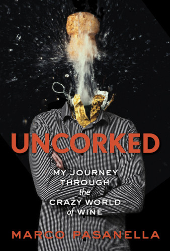 Uncorked My Journey Through The Crazy World Of Wine Pasanella Marco