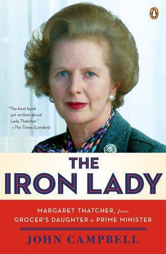 The Iron Lady Margaret Thatcher From Grocers Daughter To Prime Minister Campbell John Freeman David