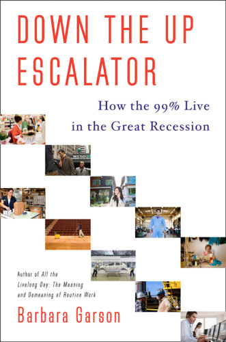 Down The Up Escalator How The 99 Percent Live In The Great Recession Garson Barbara