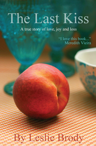 The Last Kiss A True Story Of Love Joy And Loss Brody Leslie