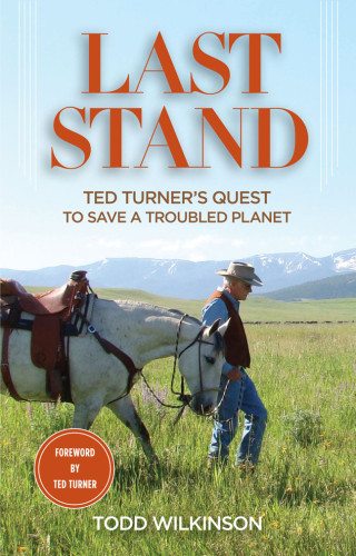 Last Stand Ted Turners Quest To Save A Troubled Planet Wilkinson Todd