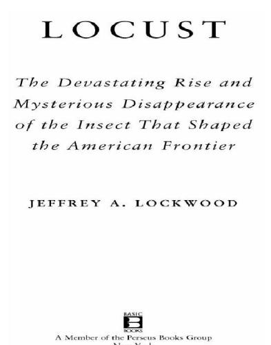 Locust The Devastating Rise And Mysterious Disappearance Of The Insect That Shaped The American Frontier Lockwood