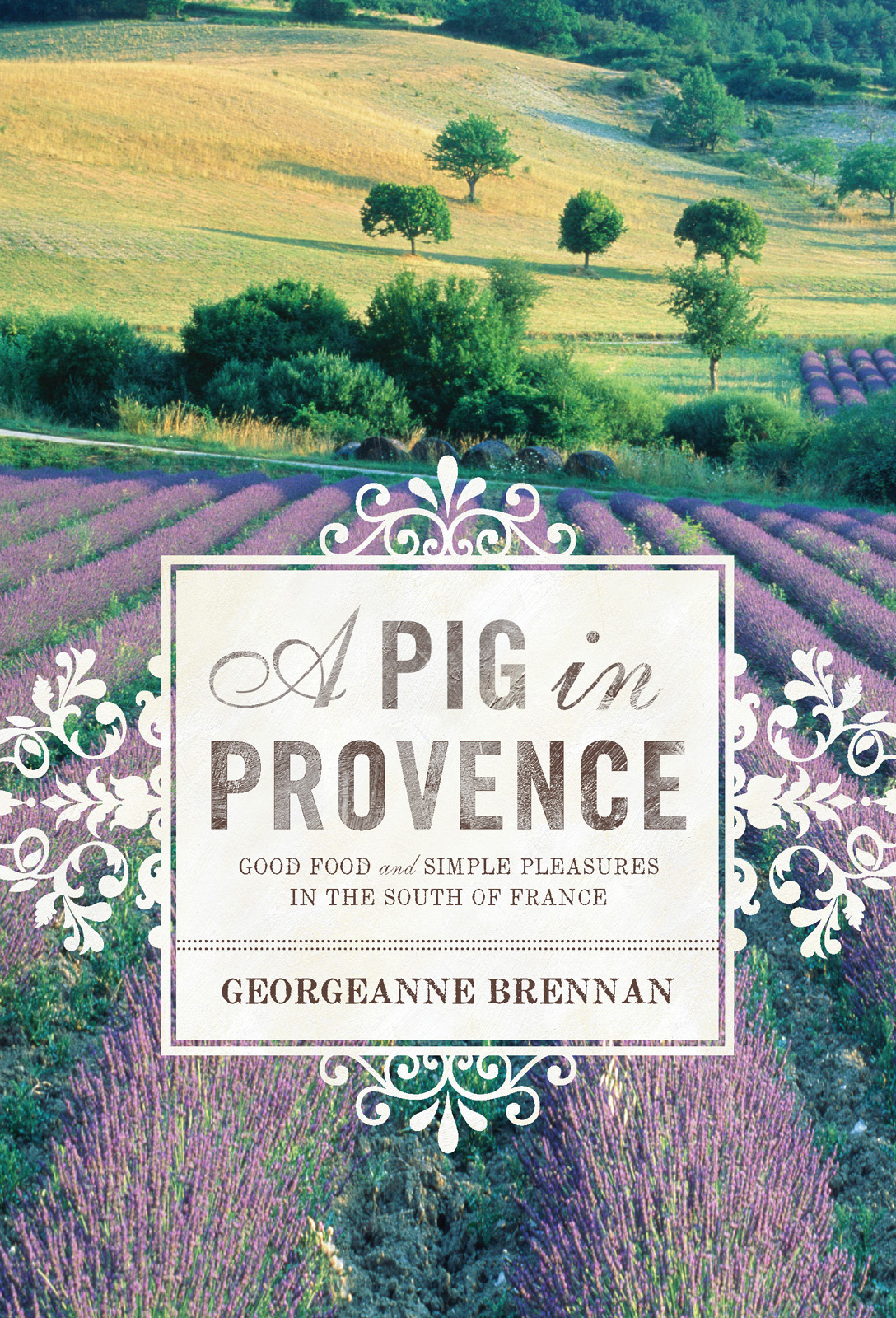 A Pig In Provence Good Food And Simple Pleasures In The South Of France 2nd Edition Georgeanne Brennan