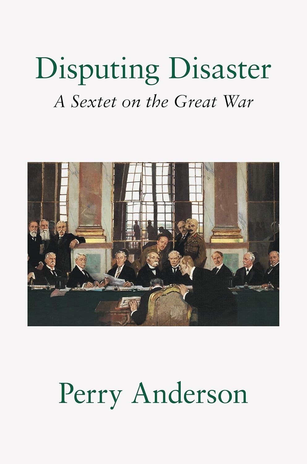 Disputing Disaster A Sextet On The Great War Perry Anderson