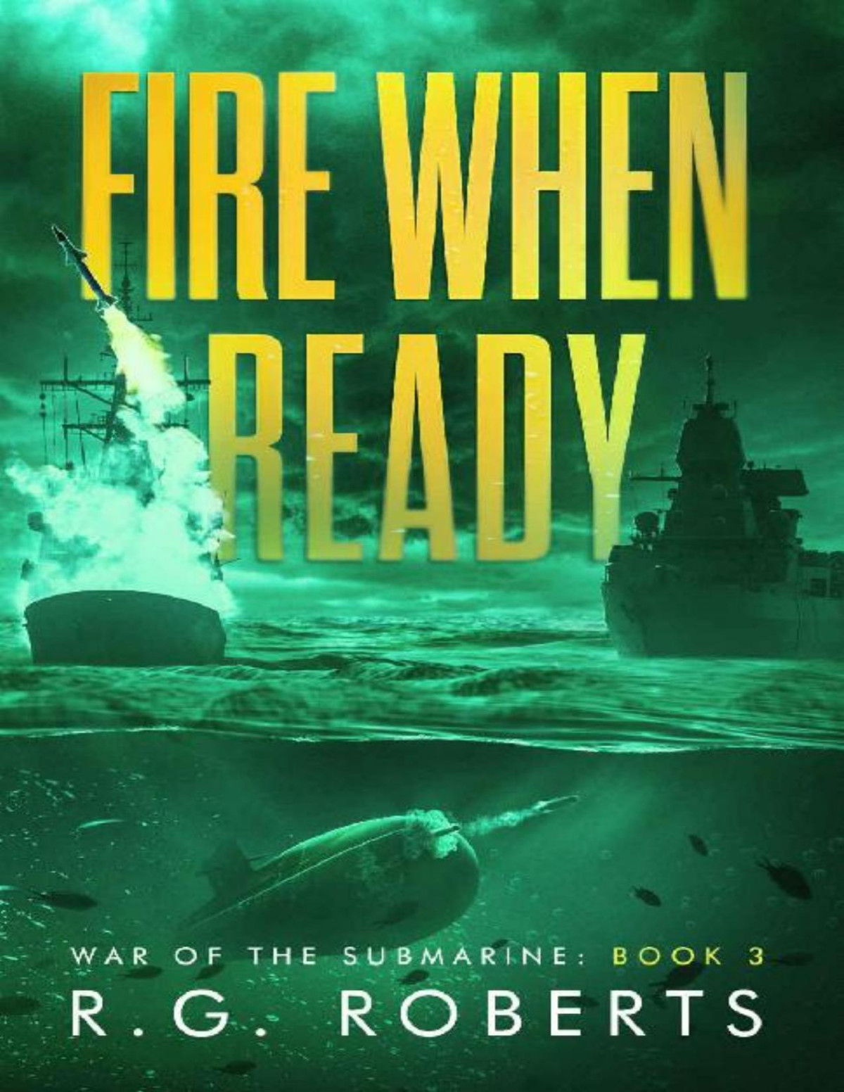 Fire When Ready A Military Thriller War Of The Submarine Book 3 Rg Roberts