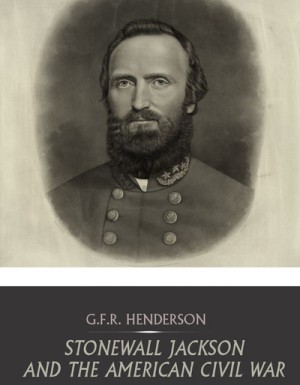 Stonewall Jackson And The American Civil War G F R Henderson