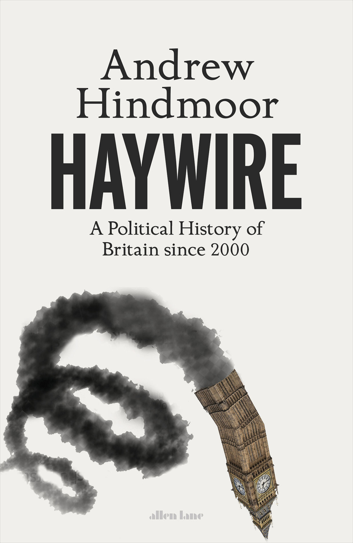 Haywire A Political History Of Britain Since 2000 Andrew Hindmoor
