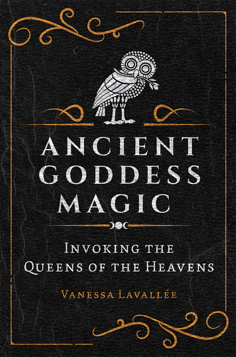 Ancient Goddess Magic Invoking The Queens Of The Heavens Vanessa Lavalle