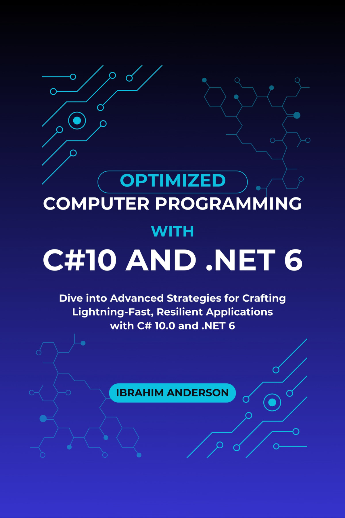 Optimized Computer Programming With C10 And Net 6 Dive Into Advanced Strategies For Crafting Lightningfast Resilient Applications With C 100 And Net 6 Anderson