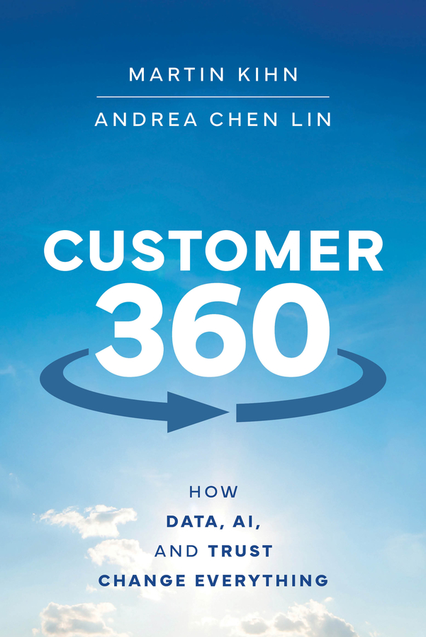 Customer 360 How Data Ai And Trust Change Everything Martin Kihn