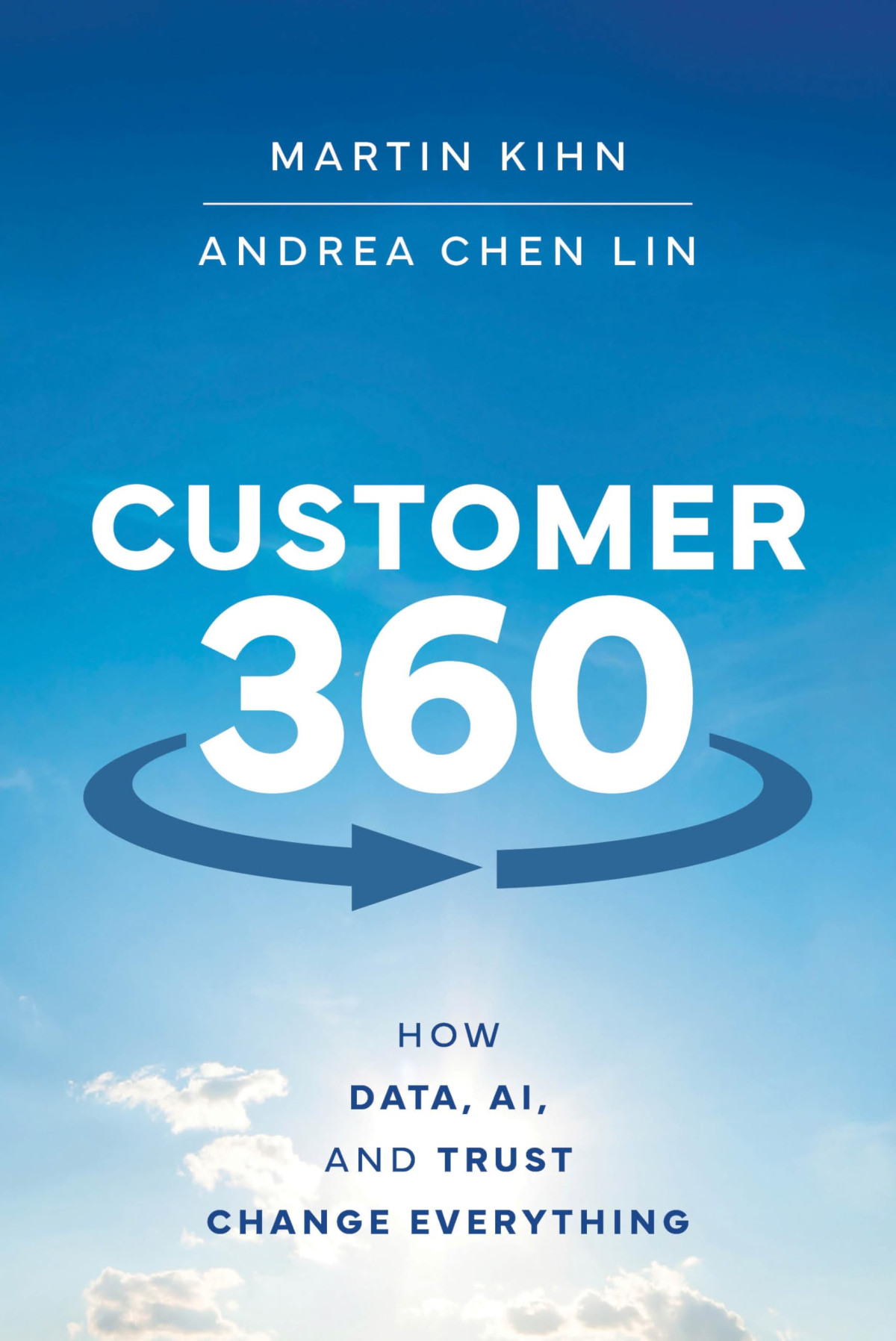 Customer 360 How Data Ai And Trust Change Everything 1st Edition Martin Kihn