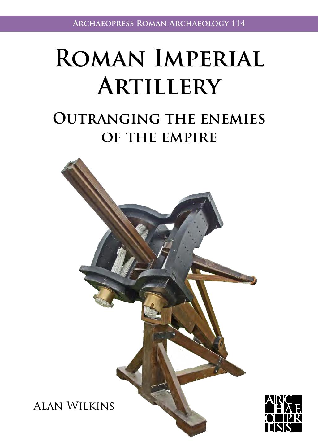 Roman Imperial Artillery Outranging The Enemies Of The Empire Alan Wilkins