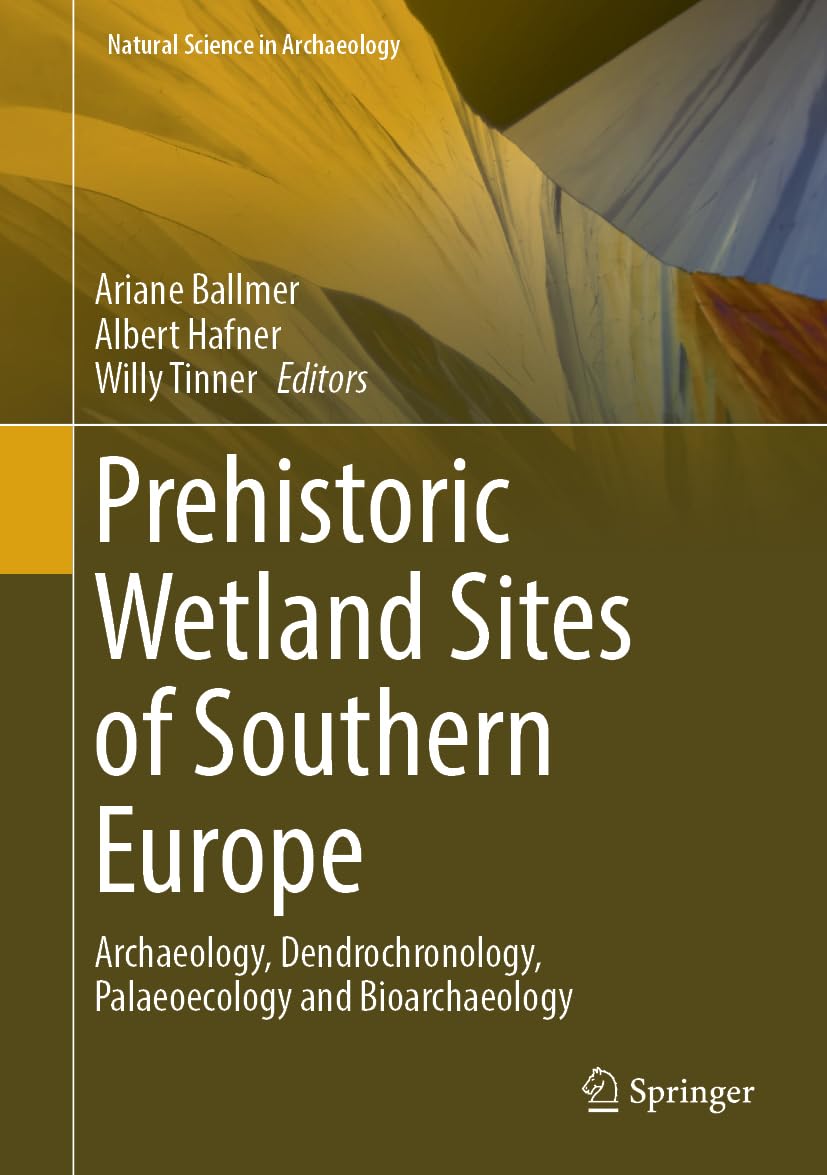 Prehistoric Wetland Sites Of Southern Europe Archaeology Dendrochronology Palaeoecology And Bioarchaeology 2025th Edition Ariane Ballmer