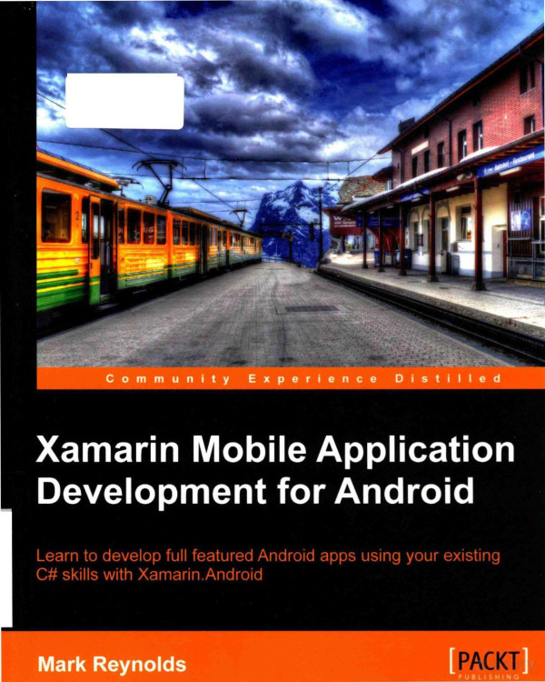 Xamarin Mobile Application Development For Android Learn To Develop Full Featured Android Apps Using Your Existing C Skills With Xamarinandroid 2014th Edition Mark Reynolds