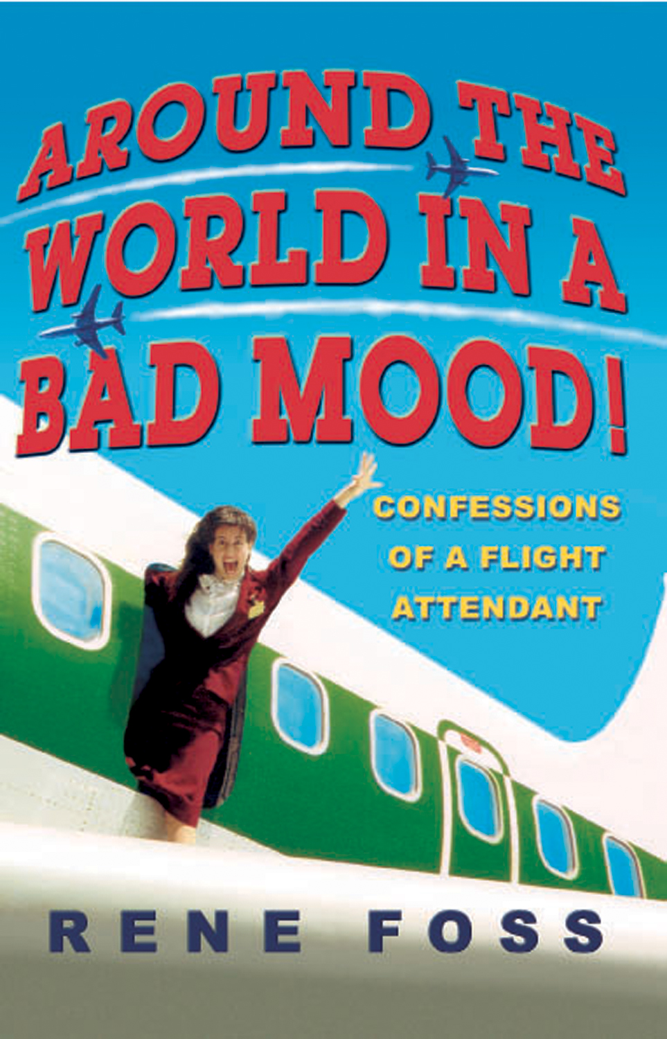 Around The World In A Bad Mood Confessions Of A Flight Attendant Foss Rene