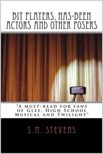 Bit Players Hasbeen Actors And Other Posers A Mustread For Fans Of Glee High School Musical And Twilight Stevens S