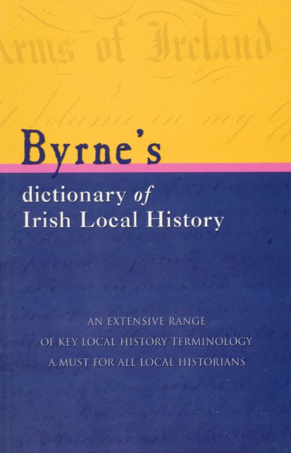 Byrnes Dictionary Of Irish Local History From Earliest Times To C 1900 Joseph Byrne