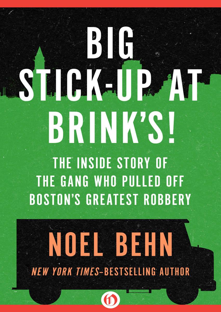 Big Stickup At Brinks The Inside Story Of The Gang Who Pulled Off Bostons Greatest Robbery Behn Noel