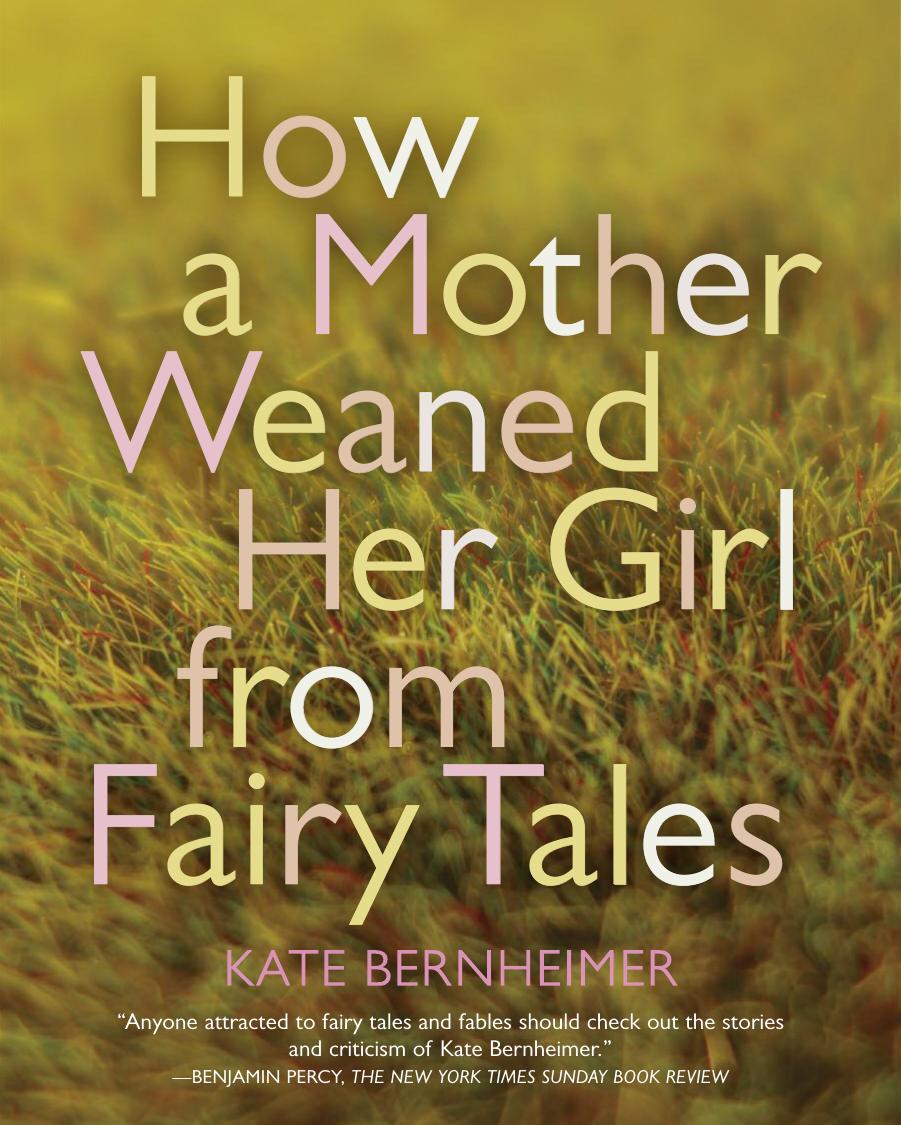 How A Mother Weaned Her Girl From Fairy Tales And Other Stories Bernheimer Kate