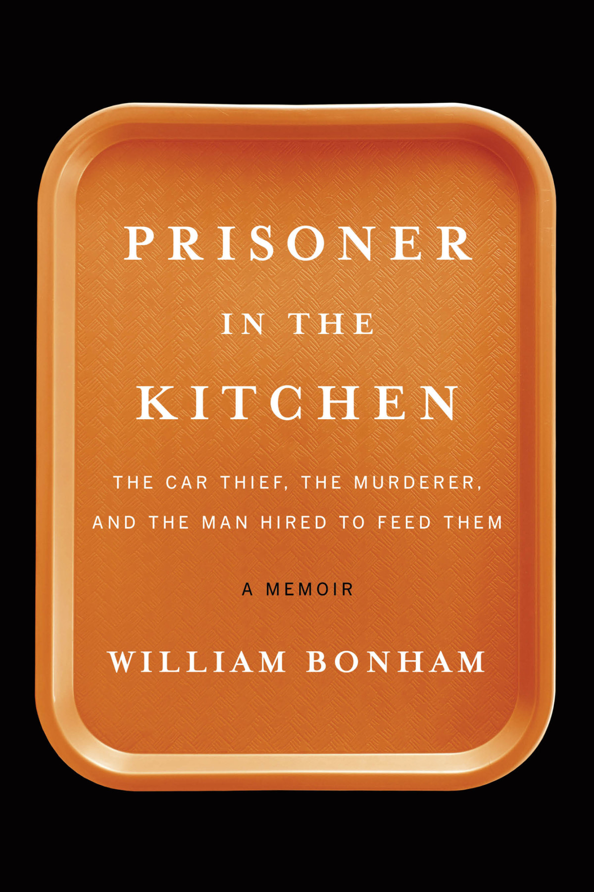 Prisoner In The Kitchen The Car Thief The Murderer And The Man Hired To Feed Them William Bonham